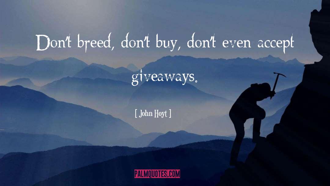John Hoyt Quotes: Don't breed, don't buy, don't