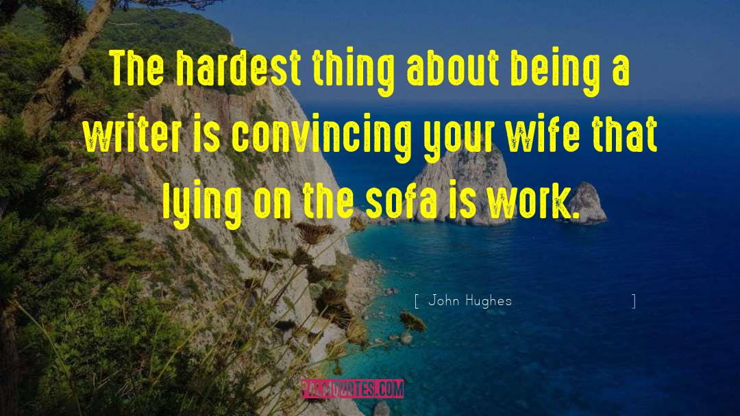 John Hughes Quotes: The hardest thing about being