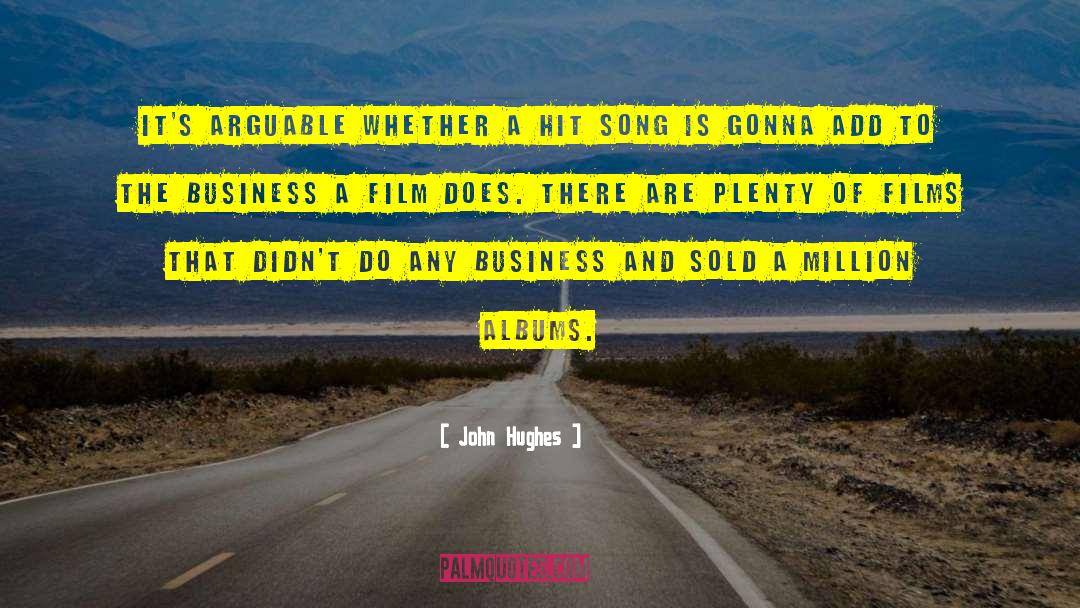 John Hughes Quotes: It's arguable whether a hit