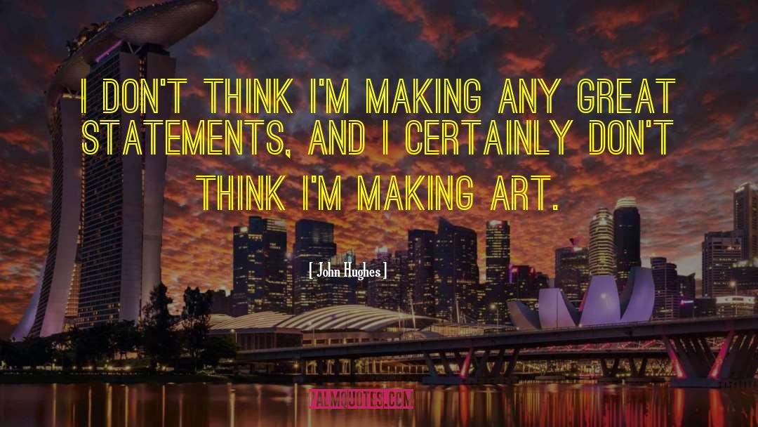 John Hughes Quotes: I don't think I'm making