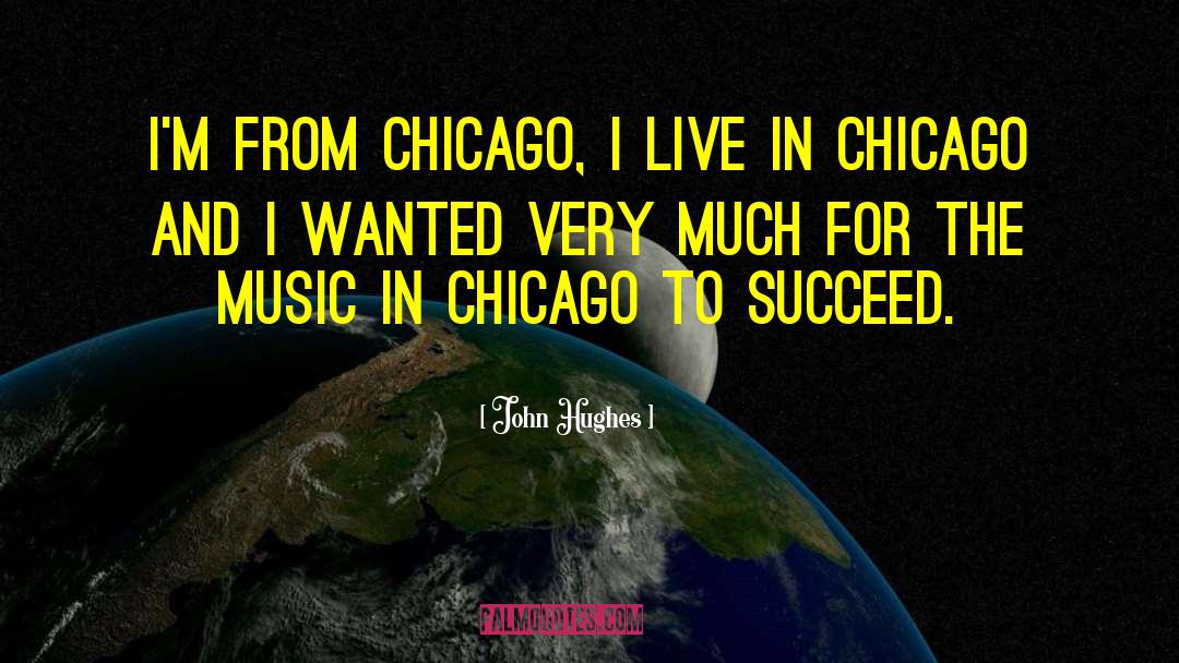 John Hughes Quotes: I'm from Chicago, I live