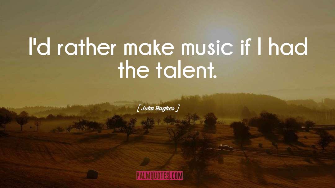 John Hughes Quotes: I'd rather make music if