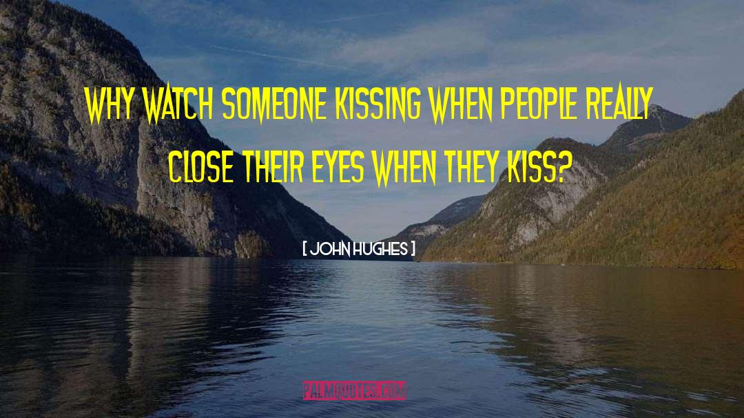 John Hughes Quotes: Why watch someone kissing when