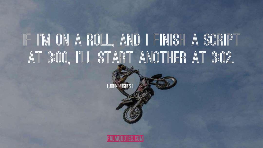 John Hughes Quotes: If I'm on a roll,