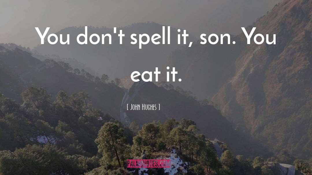 John Hughes Quotes: You don't spell it, son.