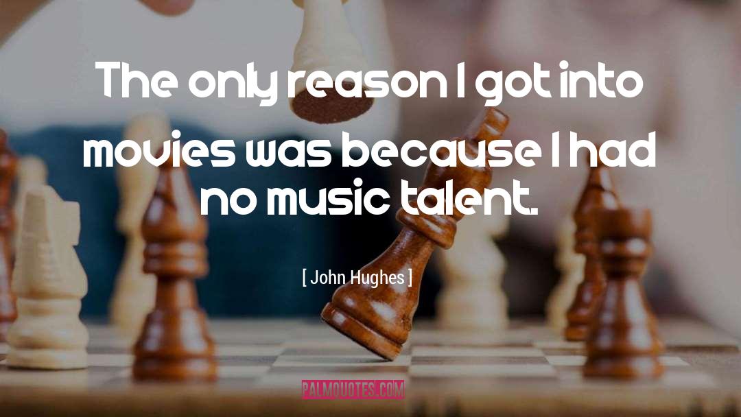 John Hughes Quotes: The only reason I got