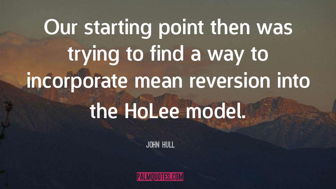 John Hull Quotes: Our starting point then was