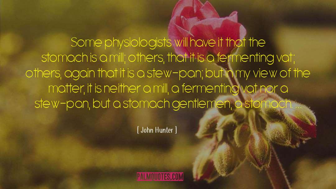 John Hunter Quotes: Some physiologists will have it