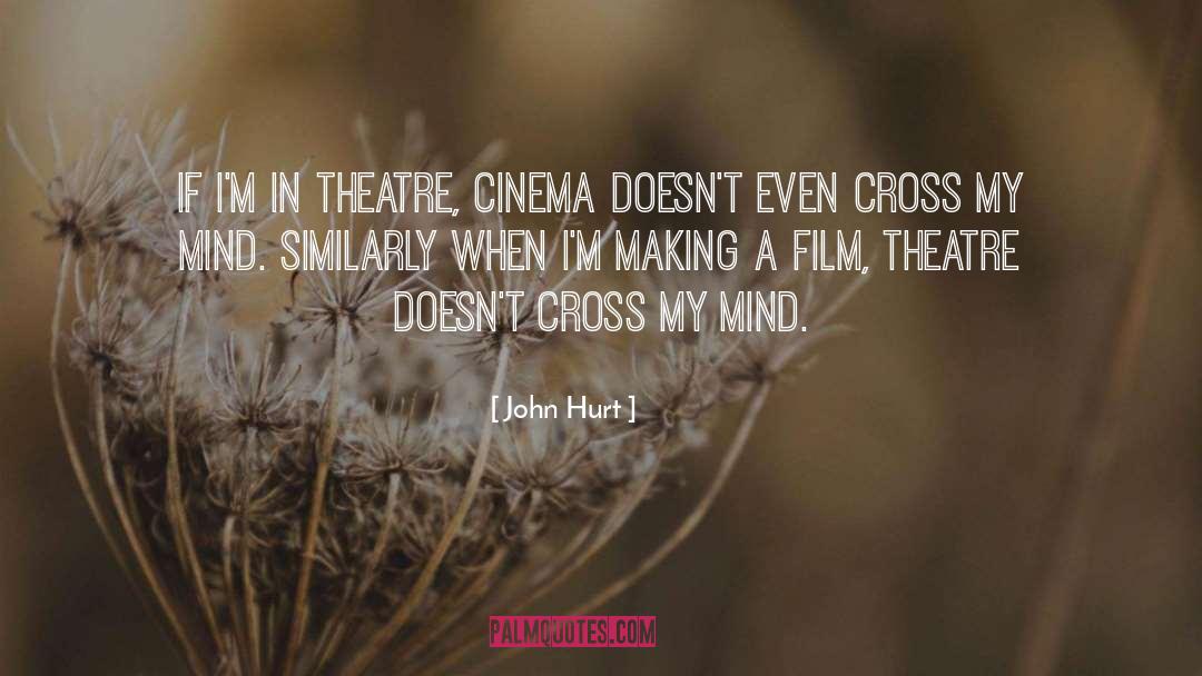 John Hurt Quotes: If I'm in theatre, cinema