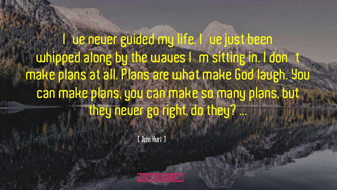 John Hurt Quotes: I've never guided my life.