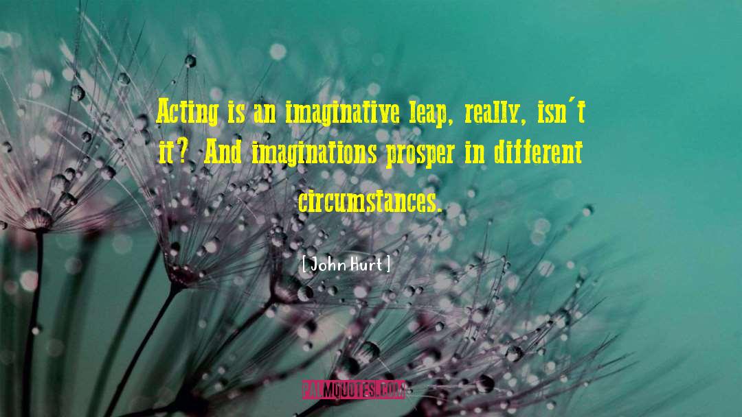 John Hurt Quotes: Acting is an imaginative leap,