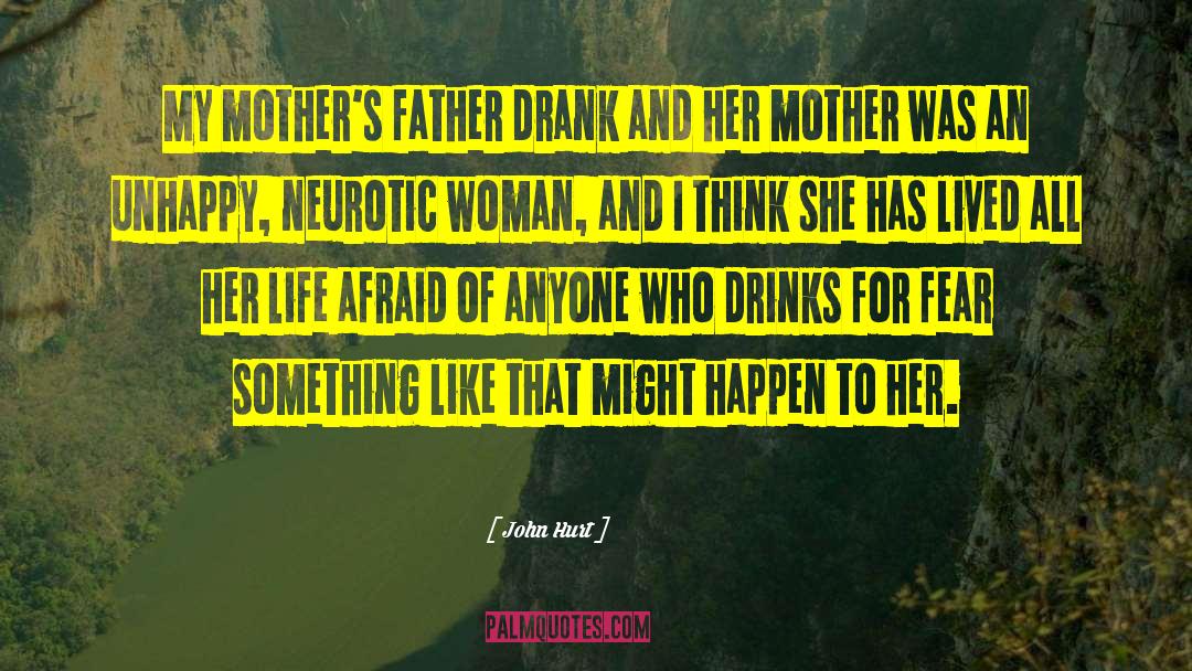 John Hurt Quotes: My mother's father drank and