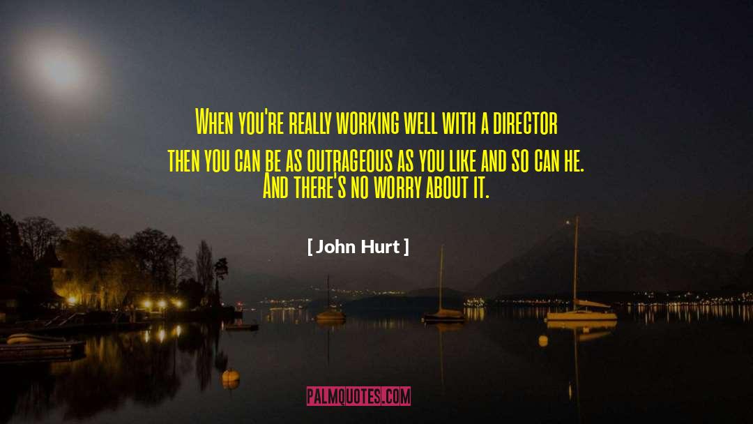 John Hurt Quotes: When you're really working well