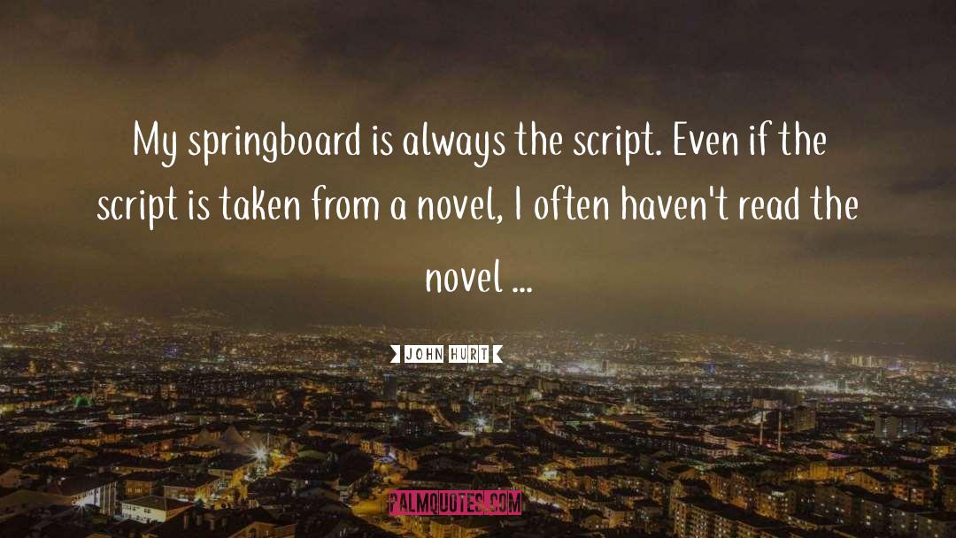 John Hurt Quotes: My springboard is always the