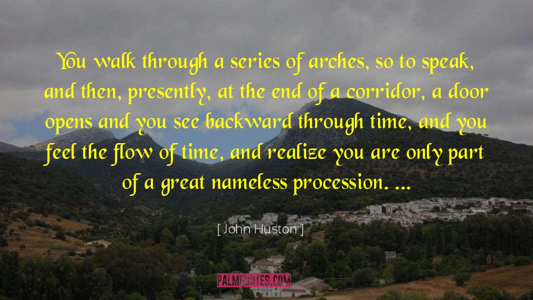 John Huston Quotes: You walk through a series