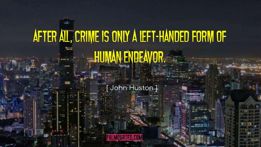 John Huston Quotes: After all, crime is only