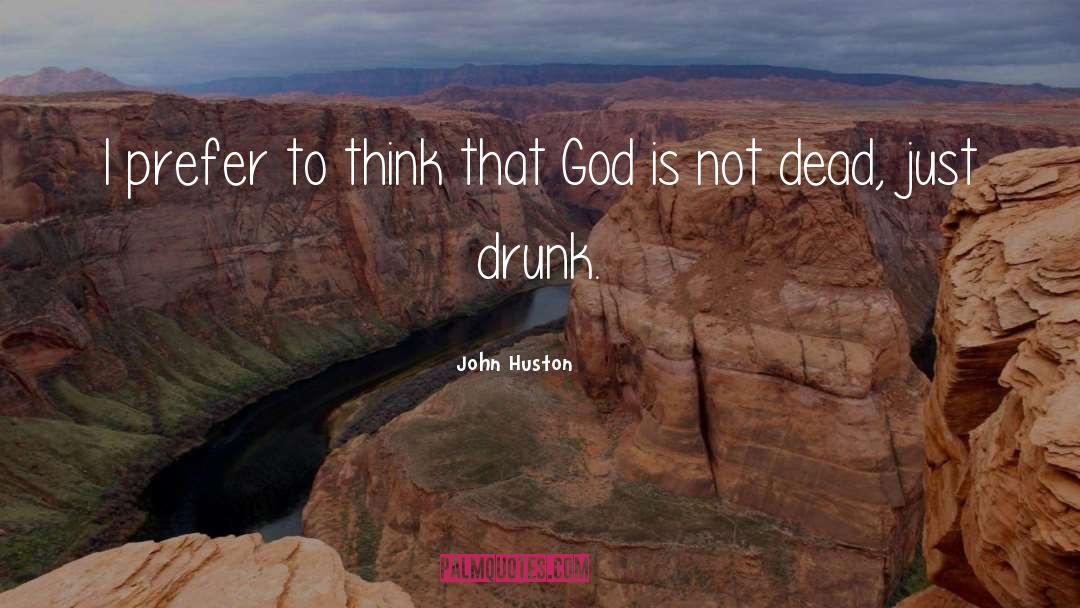 John Huston Quotes: I prefer to think that
