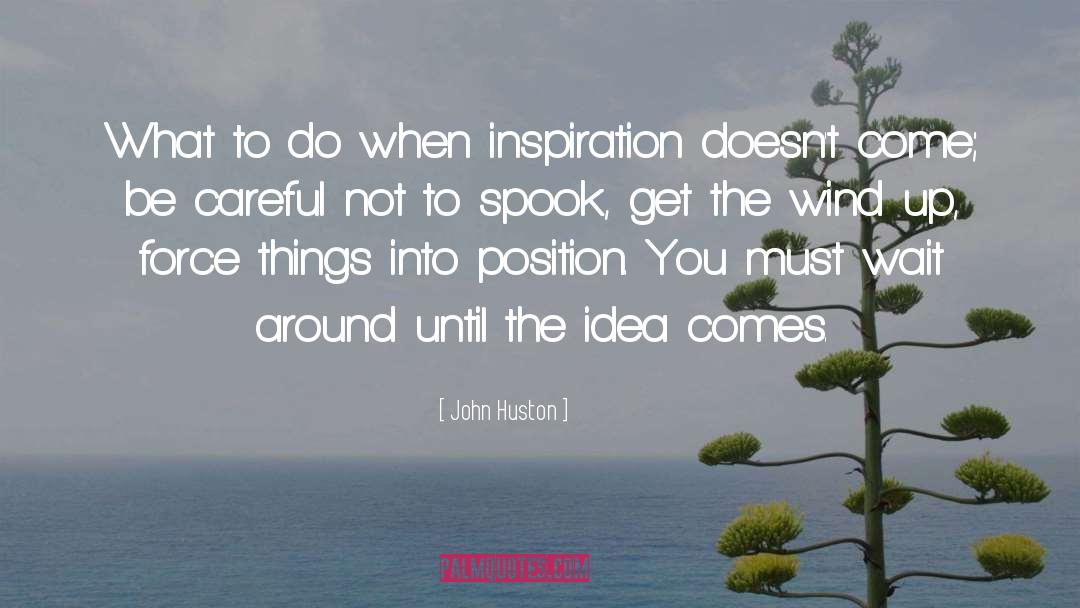 John Huston Quotes: What to do when inspiration