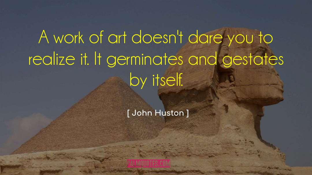 John Huston Quotes: A work of art doesn't