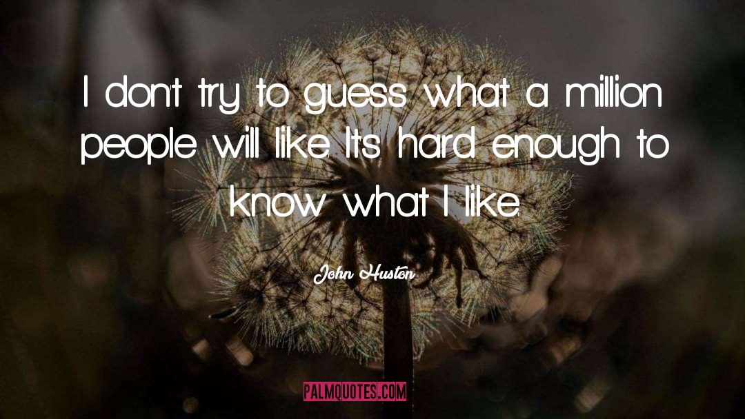 John Huston Quotes: I don't try to guess