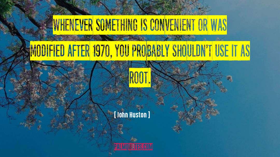 John Huston Quotes: Whenever something is convenient or