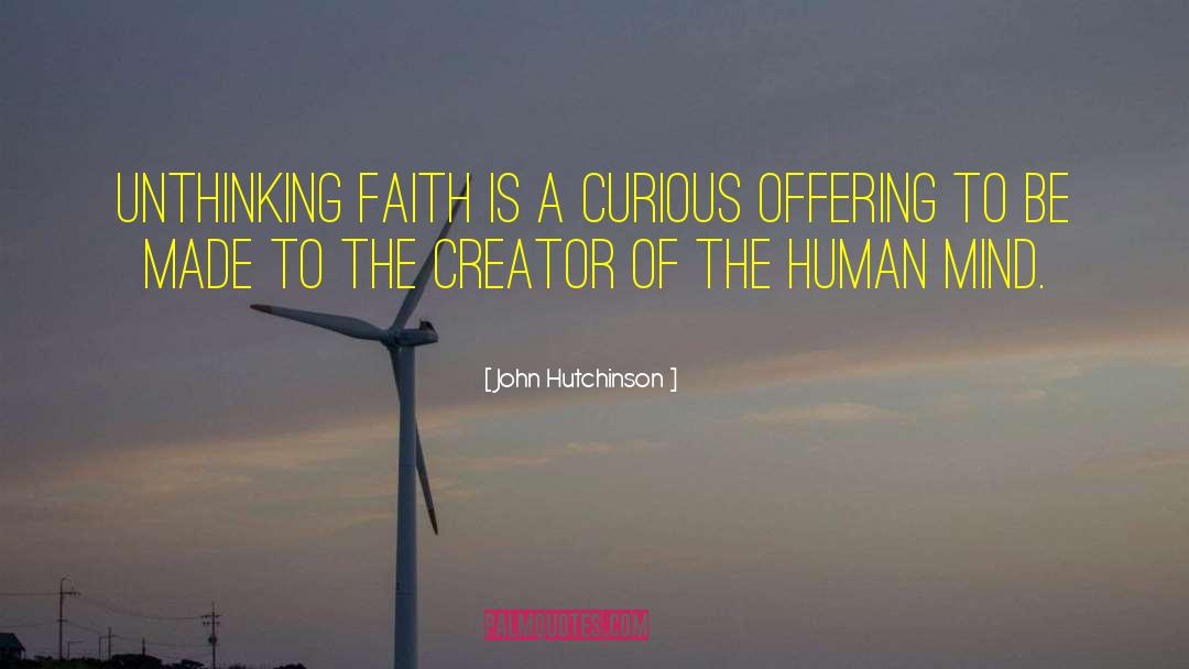 John Hutchinson Quotes: Unthinking faith is a curious