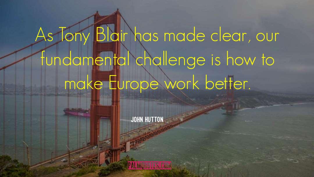 John Hutton Quotes: As Tony Blair has made