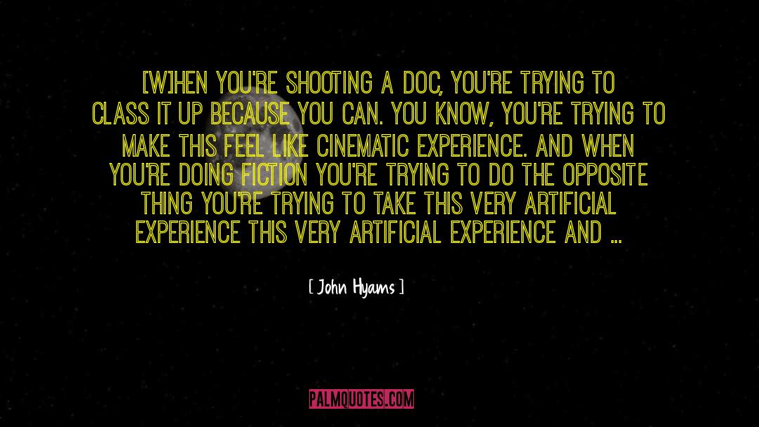 John Hyams Quotes: [W]hen you're shooting a doc,