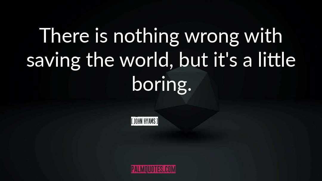 John Hyams Quotes: There is nothing wrong with