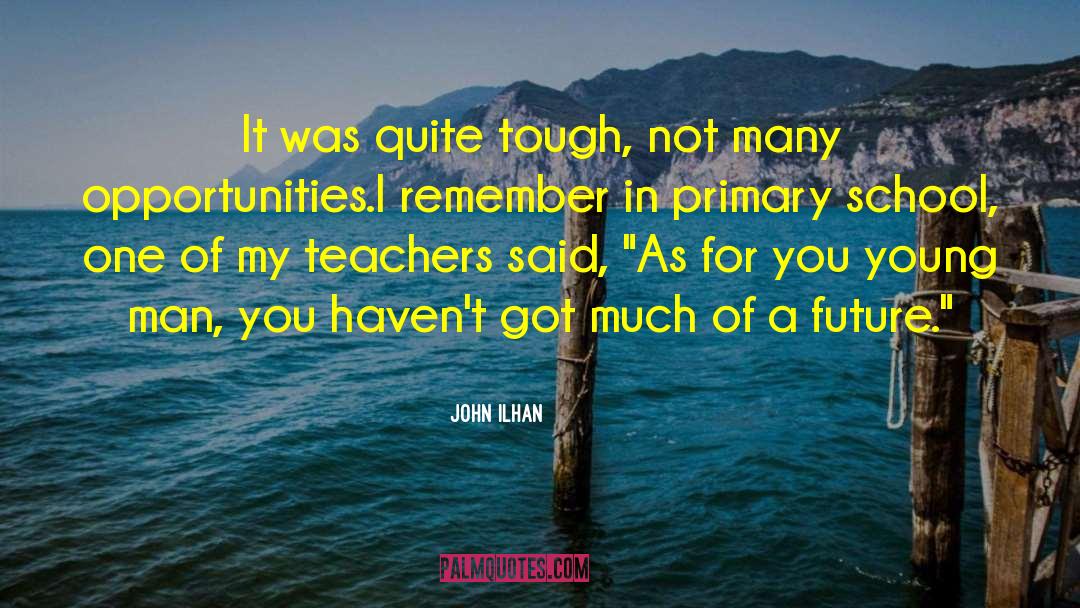 John Ilhan Quotes: It was quite tough, not