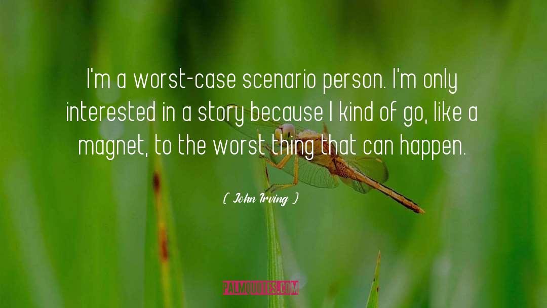 John Irving Quotes: I'm a worst-case scenario person.