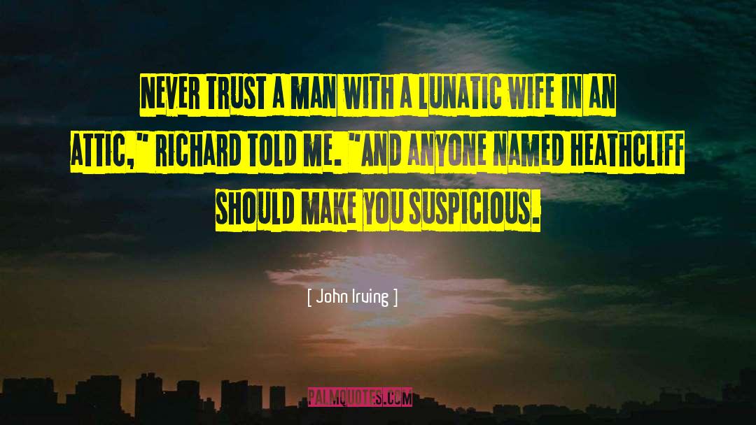 John Irving Quotes: Never trust a man with