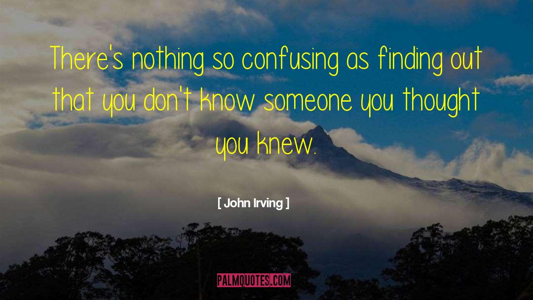 John Irving Quotes: There's nothing so confusing as