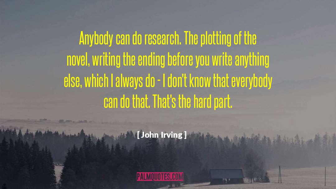 John Irving Quotes: Anybody can do research. The