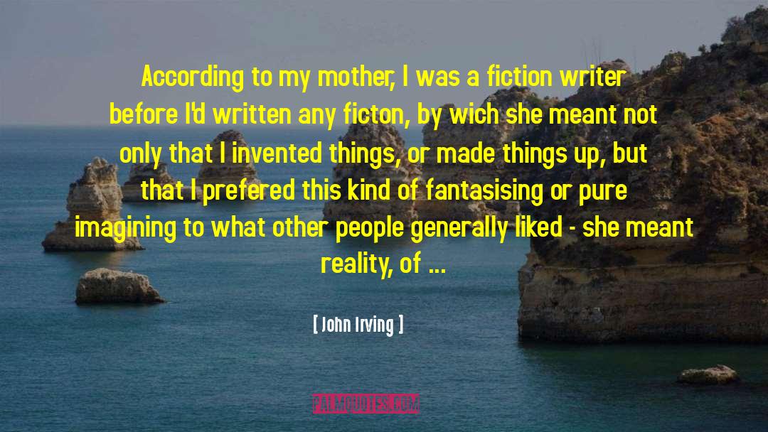 John Irving Quotes: According to my mother, I