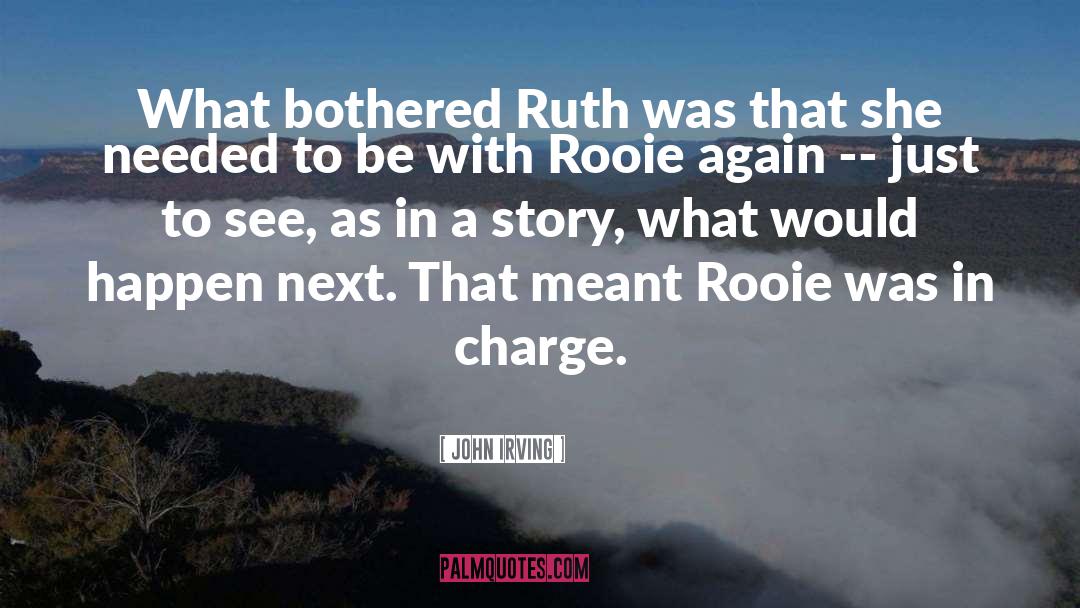 John Irving Quotes: What bothered Ruth was that