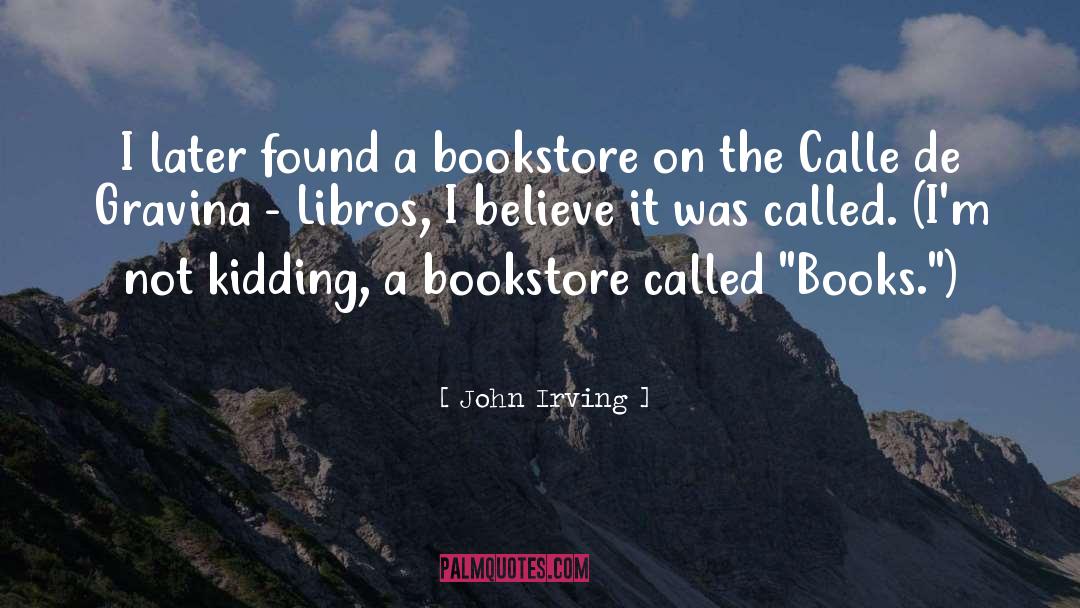 John Irving Quotes: I later found a bookstore