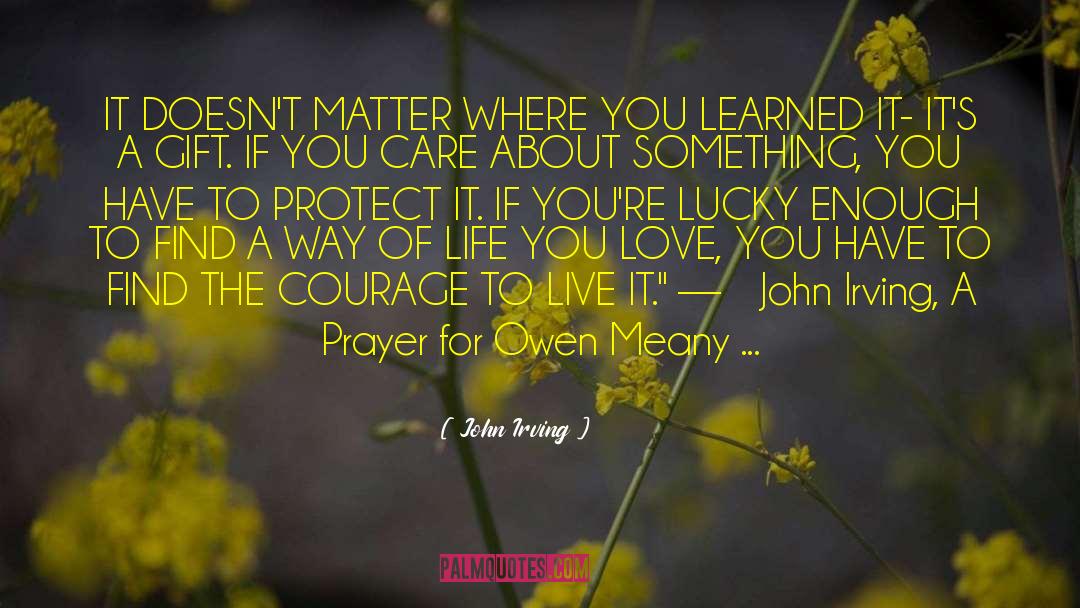 John Irving Quotes: IT DOESN'T MATTER WHERE YOU