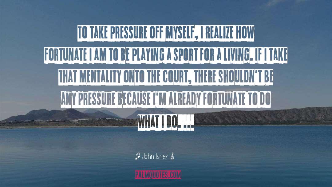 John Isner Quotes: To take pressure off myself,