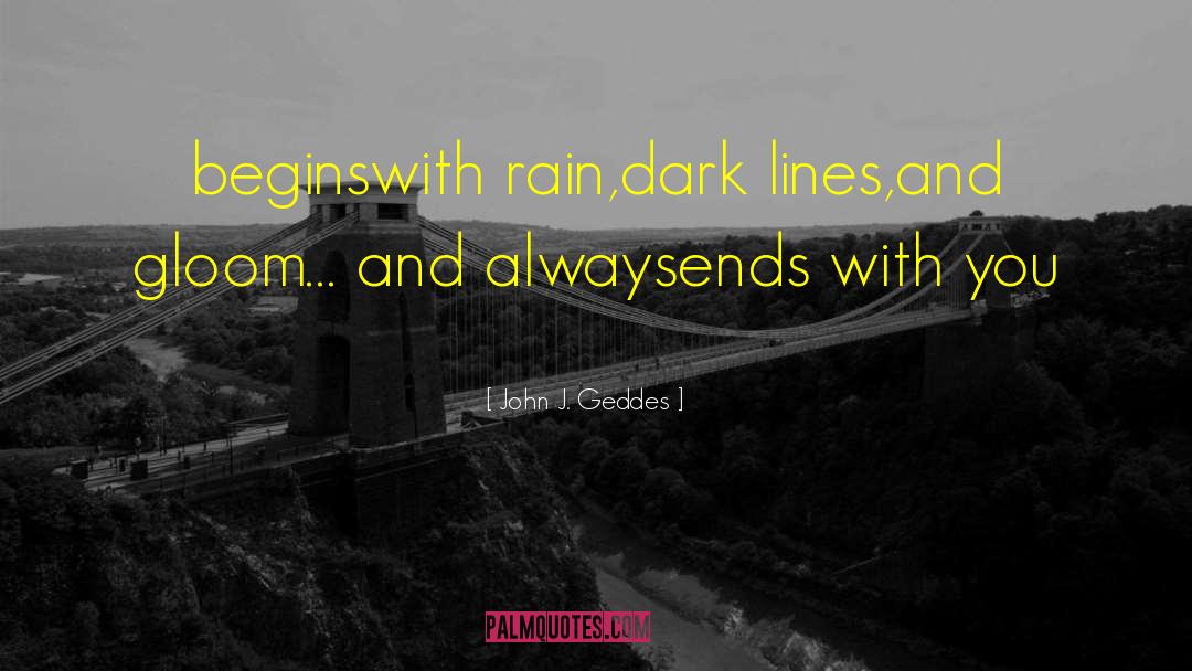 John J. Geddes Quotes: begins<br />with rain,<br />dark lines,<br