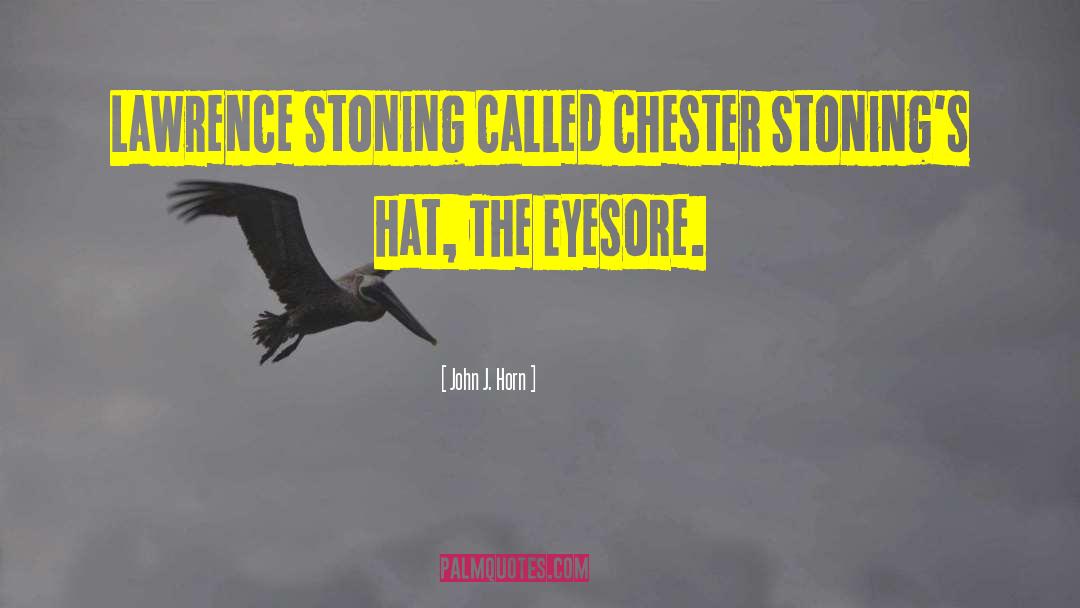 John J. Horn Quotes: Lawrence Stoning called Chester Stoning's