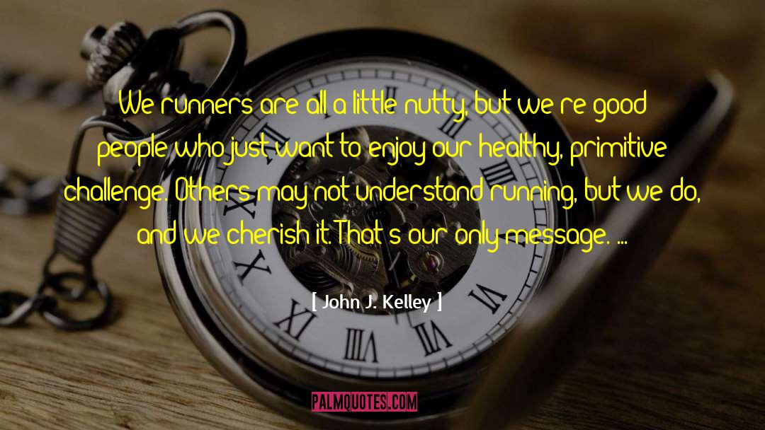 John J. Kelley Quotes: We runners are all a