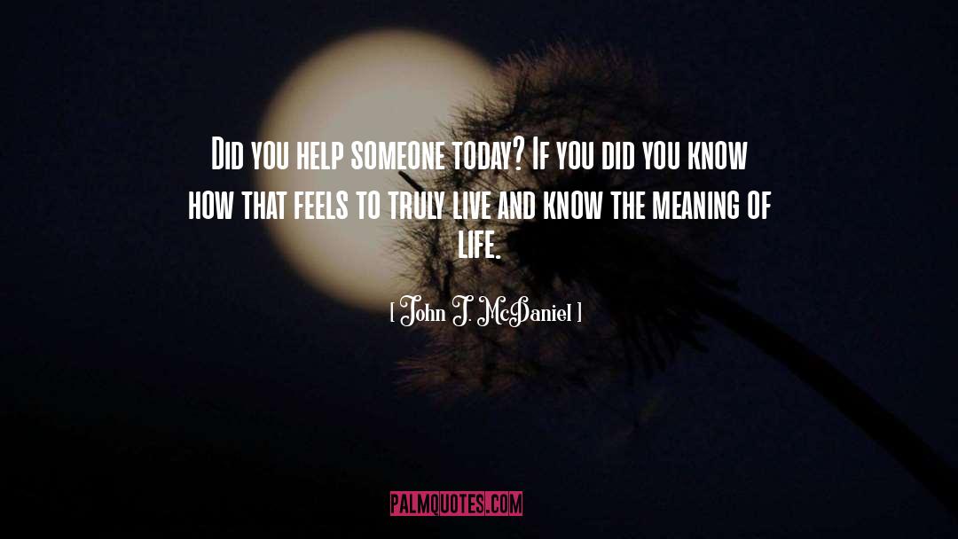 John J. McDaniel Quotes: Did you help someone today?