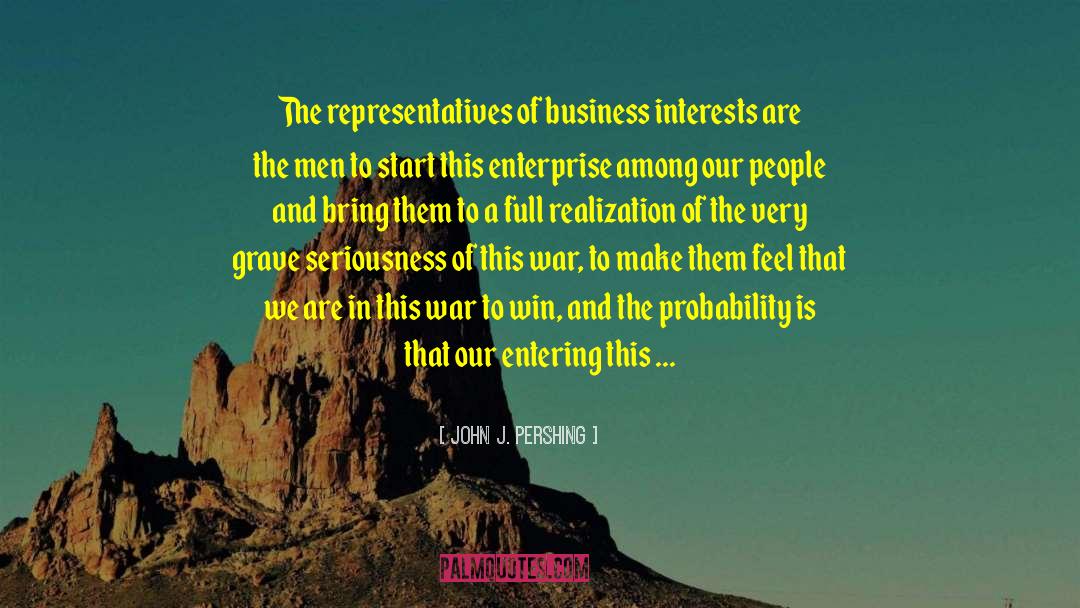 John J. Pershing Quotes: The representatives of business interests