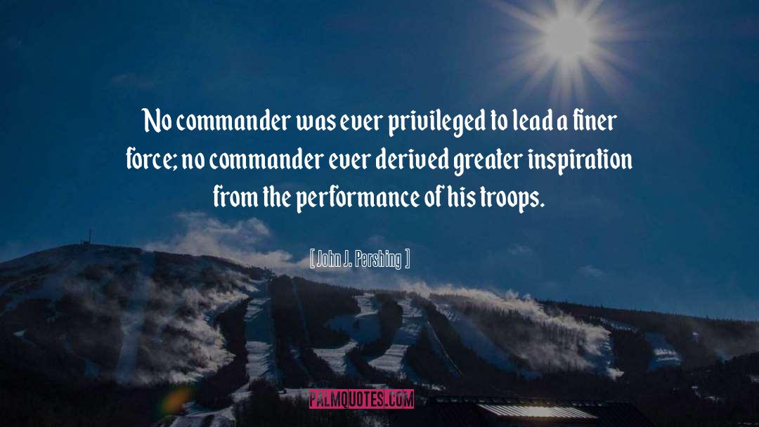 John J. Pershing Quotes: No commander was ever privileged