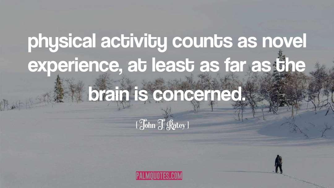 John J. Ratey Quotes: physical activity counts as novel