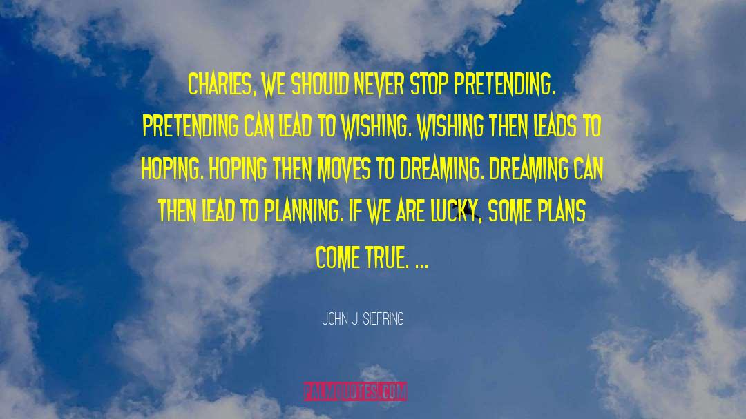 John J. Siefring Quotes: Charles, we should never stop