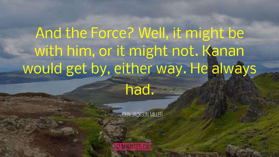 John Jackson Miller Quotes: And the Force? Well, it