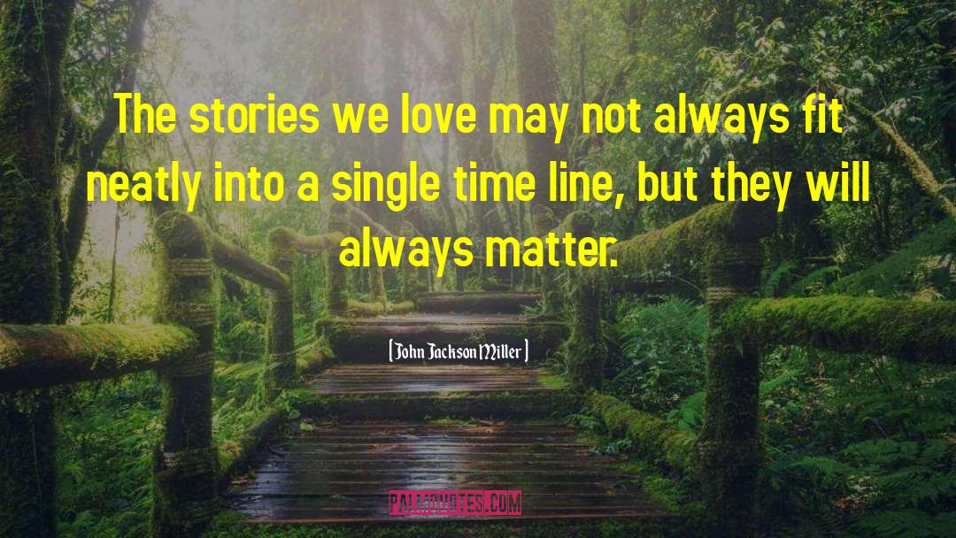 John Jackson Miller Quotes: The stories we love may