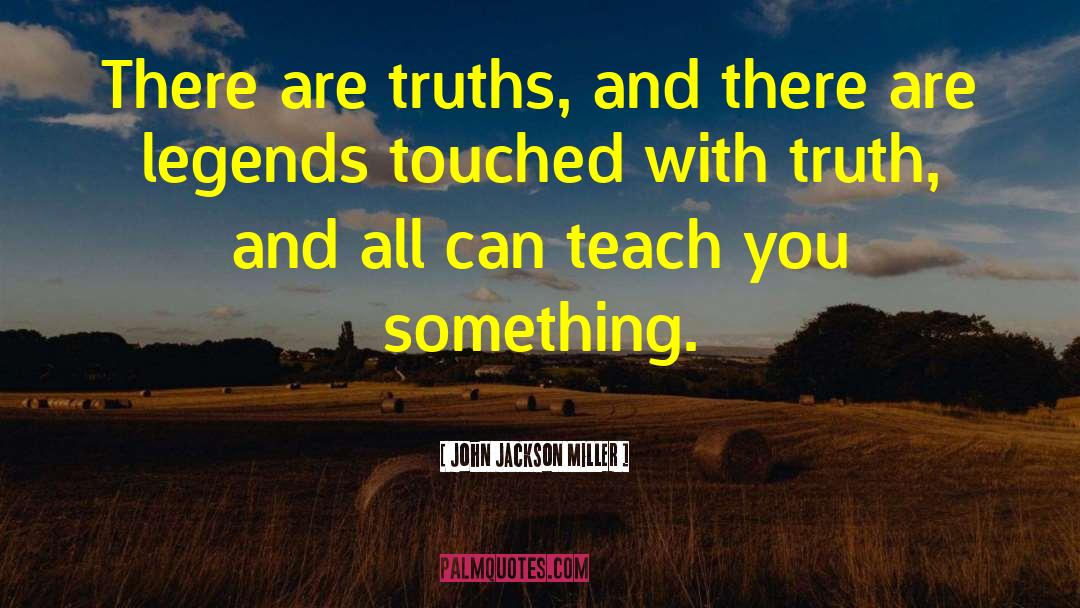 John Jackson Miller Quotes: There are truths, and there